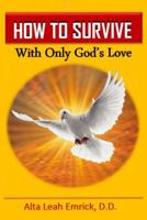 How to Survive: With Only God's Love 1539326160 Book Cover