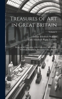 Treasures of Art in Great Britain: Being an Account of the Chief Collections of Paintings, Drawings, Sculptures, Illuminated Mss., &c. &c; Volume 2 1021340049 Book Cover