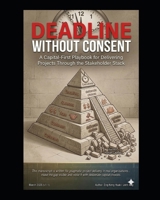 Deadline Without Consent: A Capital-First Playbook for Delivering Projects Through the Stakeholder Stack B0GL29GZ4X Book Cover