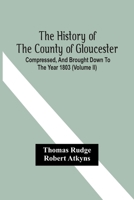 The History Of The County Of Gloucester; Compressed, And Brought Down To The Year 1803 9354441939 Book Cover