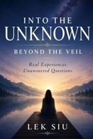 Into the Unknown Beyond the Veil: Real Experiences. Unanswered Questions. B0H6GPM85Q Book Cover