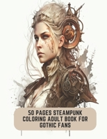 50 Pages Steampunk Coloring Adult Book for Gothic Fans: Color Your Way into Steampunk B0CCCPKV24 Book Cover