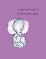 The Only Pregnancy Journal / Tracker You will Ever Need: Women love documenting their pregnancy month by month, including tracking doctor appointments, baby's growth and progress, reminders, notes, ba 1654446432 Book Cover