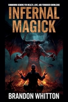 Infernal Magick: Summoning Demons for Wealth, Love, and Forbidden Knowledge B0FR9T6G2J Book Cover