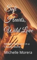 Soft Hearts, Wild Love: Modern Romance in a Chaotic World B0FKMLHY9Q Book Cover