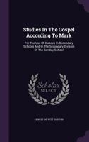 Studies in the gospel according to Mark;: For the use of classes in secondary schools and in the secondary division of the Sunday school 1357554877 Book Cover