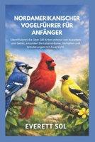 NORDAMERIKANISCHER VOGELFÜHRER FÜR ANFÄNGER: Identifizieren Sie über 120 Arten anhand von Aussehen und Gehör, erkunden Sie Lebensräume, Verhalten und Wanderungen mit Zuversicht. (German Edition) B0GXPJRH1J Book Cover