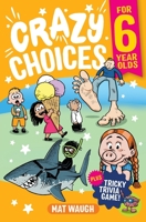 Crazy Choices for 6 Year Olds: Mad decisions and tricky trivia in a book you can play! 1915154219 Book Cover