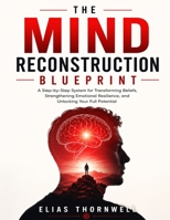The Mind Reconstruction Blueprint: A step-by-step system for transforming beliefs, strengthening emotional resilience, and unlocking your full potential B0HCZVMHFD Book Cover