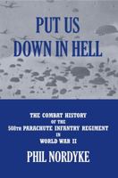 Put Us Down In Hell: The Combat History of the 508th Parachute Infantry Regiment in World War II 0984715134 Book Cover