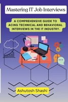 Mastering IT Job Interviews: A Comprehensive Guide to Acing Technical and Behavioral Interviews in the IT Industry. 1735222259 Book Cover