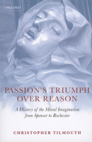 Passion's Triumph Over Reason: A History of the Moral Imagination from Spenser to Rochester 0199593043 Book Cover