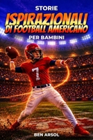Storie ispiratrici di football americano per bambini: 15 Storie Vere e Ispiratrici di Football Americano per Giovani Lettori con Lezioni di Coraggio, Perseveranza e Mai Arrendersi (Italian Edition) B0H5CNS42T Book Cover