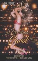 A Christmas Carol : Broken by the Light of His Darkness; Dark, Bdsm Mystery Romance - Erotic Christmas Fantasy 1793444242 Book Cover