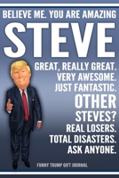 Funny Trump Journal - Believe Me. You Are Amazing Steve Great, Really Great. Very Awesome. Just Fantastic. Other Steves? Real Losers. Total Disasters. Ask Anyone. Funny Trump Gift Journal: Custom Stev 1710002395 Book Cover