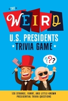 The Weird U.S. Presidents Trivia Game: 120 Strange, Funny, and Little-Known Presidential Trivia Questions B0GSK19GNJ Book Cover