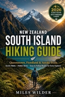 NEW ZEALAND SOUTH ISLAND HIKING GUIDE 2026: Queenstown, Fiordland & Aoraki Trails – Scenic Walks, Hidden Gems & Easy-to-Follow Routes for Every Explorer (THE SIGNATURE TRAILS SERIES) B0GYFJ72QJ Book Cover