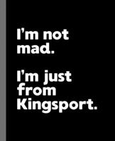 I'm not mad. I'm just from Kingsport.: A Fun Composition Book for a Native Kingsport, Tennessee TN Resident and Sports Fan 1679938371 Book Cover