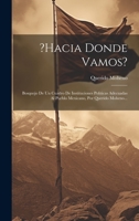 ?hacia Donde Vamos?: Bosquejo De Un Cuadro De Instituciones Politicas Adecuadas Al Pueblo Mexicano, Por Querido Moheno... 1020546972 Book Cover