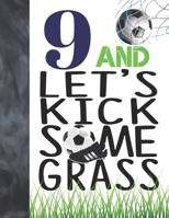 9 And Let's Kick Some Grass: Soccer Book For Boys And Girls Age 9 - A Writing Journal To Doodle And Write In - Players Blank Lined Journaling Diary For Kids 1695088972 Book Cover