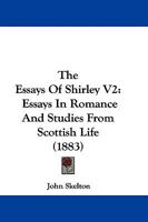 The Essays Of Shirley V2: Essays In Romance And Studies From Scottish Life 1165120437 Book Cover