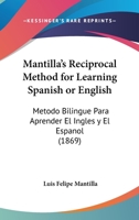 Mantilla's Reciprocal Method for Learning Spanish or English: Metodo Bilingue Para Aprender El Ingles y El Espanol 1166984443 Book Cover