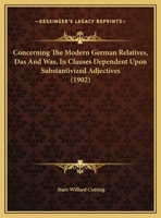 Concerning The Modern German Relatives, Das And Was, In Clauses Dependent Upon Substantivized Adjectives 1169431267 Book Cover