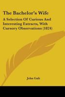 The Bachelor's Wife: A Selection of Curious and Interesting Extracts, with Cursory Observations 1437146007 Book Cover
