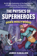 The Physics of Superheroes: Hollywood Edition: An Exploration of the Real Science of the Multiverse, the Quantum Realm, and Everything In-Between 0593719034 Book Cover