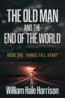 The Old Man and the End of the World: Book One: Things Fall Apart B091FXHZTD Book Cover