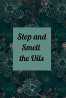 Stop and Smell The Oils: Essential Oils Recipe Journal and Organizer 1694967883 Book Cover