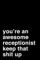 You're an Awesome Receptionist. Keep That Shit Up: 6x9 Lined Notebook/Journal Motivation Gift Idea For Receptionists 1704284007 Book Cover