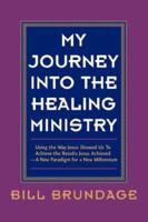 My Journey Into The Healing Ministry 1594671842 Book Cover