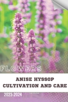 Anise Hyssop Cultivation and Care: Become flowers expert B0CQMNJL1F Book Cover