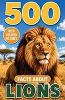 500 Fascinating Facts About Lions: An Educational, Entertaining Journey Through The Untamed World Of Africa’s Mighty Big Cats, Designed For Kids, ... Wildlife Lovers (Awesome Wildlife Explorers) B0H9D5GQYW Book Cover