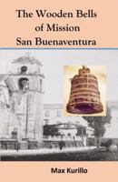 Wooden Bells of Mission San Buena Ventura 1532327609 Book Cover