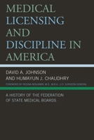Medical Licensing and Discipline in America: A History of the Federation of State Medical Boards 073917438X Book Cover