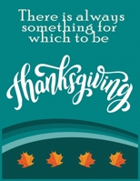 There is always something for which to be thanksgiving: Journal Notebook Blank Lined Ruled 8.5x11 inches 110 Pages 1711927074 Book Cover