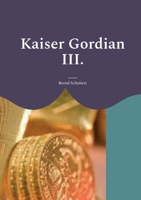 Kaiser Gordian III.: www.chefautor.com 3756822257 Book Cover