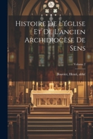 Histoire de l'église et de l'ancien archidiocèse de Sens; Volume 2 1021567914 Book Cover