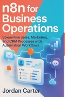 n8n for Business Operations: Streamline Sales, Marketing, and CRM Processes with Automation Workflows B0FQV5TDJD Book Cover