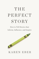Thee Perfect Story: How to Tell Stories that Inform, Influence, and Inspire 1400333849 Book Cover