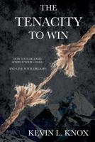 The Tenacity to Win: How to Fearlessly Achieve Your Goals and Live Your Dreams 1387822098 Book Cover