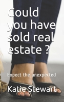 Could you have sold real estate ?: Expect the unexpected B08KWRS95H Book Cover