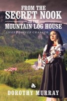 From the Secret Nook to the Mountain Log House: Lives Forever Changed 1664141812 Book Cover