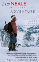 Tim Neale My Life of Adventure: An Oral History of Adventure, Misadventure, and Living Fully as Told by Timothy F. Neale 1941417000 Book Cover