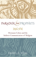 Paradox and the Prophets: Hermann Cohen and the Indirect Communication of Religion 0199895902 Book Cover