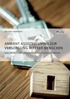 Ambient Assisted Living zur Versorgung älterer Menschen. Seniorenhilfe und Versorgung in den eigenen vier Wänden 3956876016 Book Cover