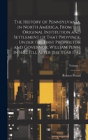 The History of Pennsylvania, in North America, From the Original Institution and Settlement of That Province, Under the First Proprietor and Governor, ... in 1681, Till After the Year 1742; Volume 1 102050966X Book Cover