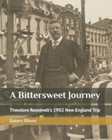 A Bittersweet Journey: Theodore Roosevelt's 1902 New England Trip B0B92V1QWJ Book Cover
